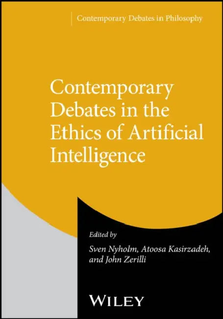 Contemporary Debates in the Ethics of Artificial Intelligence by Sven Nyholm, Atoosa Kasirzadeh, John Zerilli