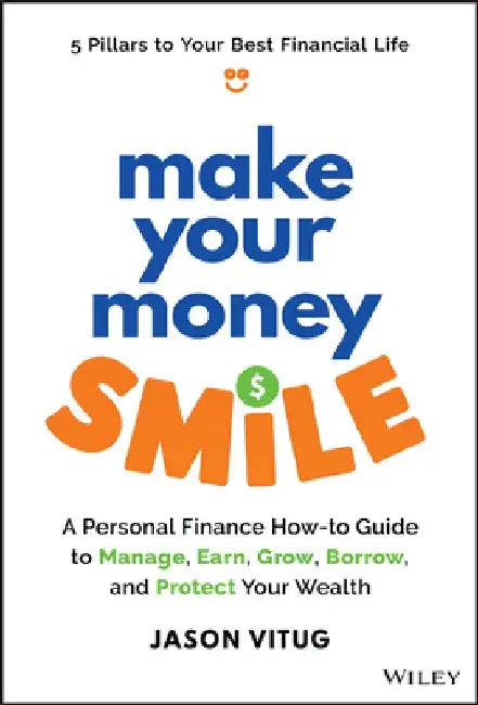 Make Your Money Smile: A Personal Finance How-To-Guide to Manage, Earn, Grow, Borrow, and Protect Your Money by Jason Vitug