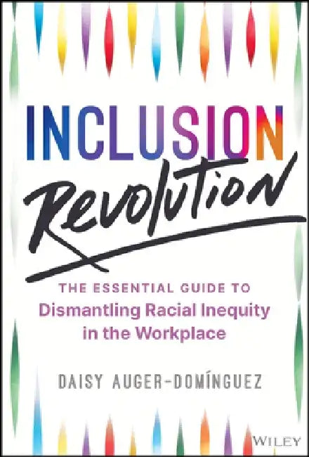Inclusion Revolution: The Essential Guide to Dismantling Racial Inequity in the Workplace by Daisy Auger-Domínguez