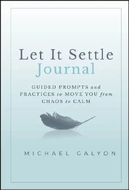 Let It Settle Journal: Guided Prompts and Practices to Move You from Chaos to Calm by Michael Galyon
