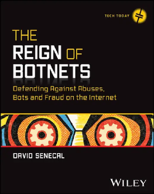 The Reign of Botnets: Defending Against Abuses, Bots and Fraud on the Internet by David Senecal