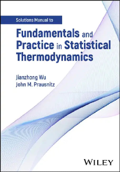 Fundamentals and Practice in Statistical Thermodynamics, Solutions Manual by Jianzhong Wu