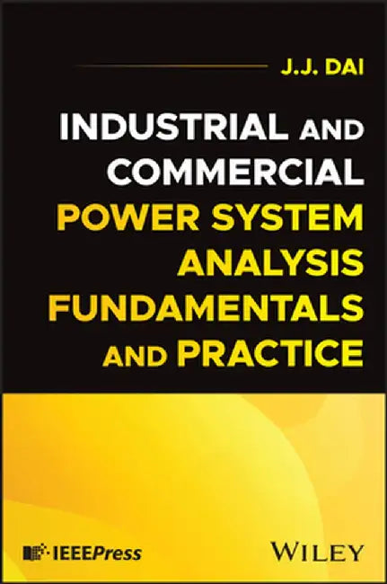 Industrial and Commercial Power System Analysis Fundamentals and Practice by J. J. Dai