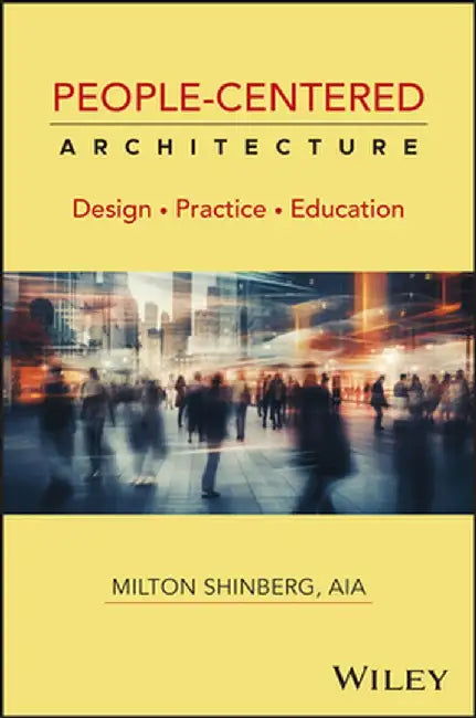 People-Centered Architecture: Driving Design, Practice, and Education by Milton Shinberg
