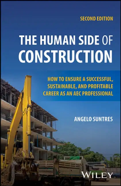 The Human Side of Construction: How to Ensure a Successful, Sustainable, and Profitable Career as an Aec Professional by Angelo G. Suntres