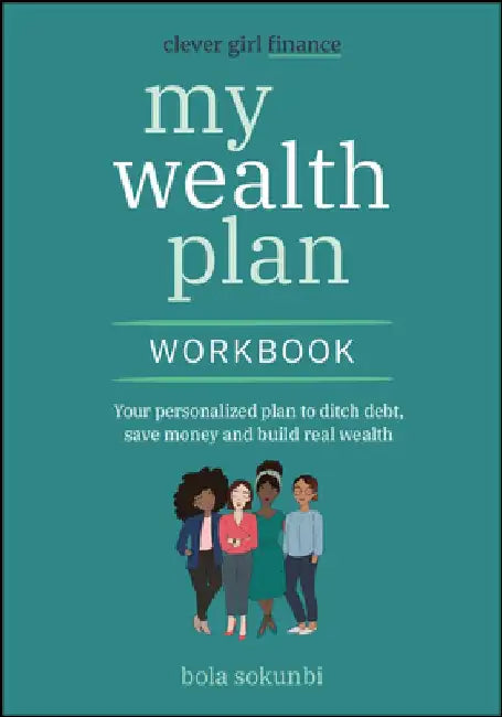 Clever Girl Finance My Wealth Plan Workbook: Your Personalized Plan to Ditch Debt, Save Money and Build Real Wealth by Bola Sokunbi