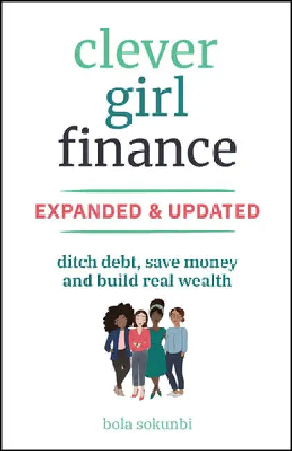 Clever Girl Finance, Expanded & Updated: Ditch Debt, Save Money and Build Real Wealth by Bola Sokunbi