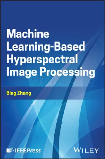 Machine Learning-Based Hyperspectral Image Processing by Bing Zhang