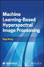 Machine Learning-Based Hyperspectral Image Processing by Bing Zhang