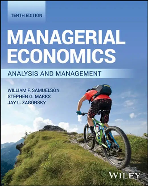 Managerial Economics, 10th Edition by William F. Samuelson, Stephen G. Marks, Jay L. Zagorsky (Boston University)