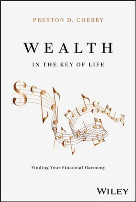 Wealth in the Key of Life: Finding Your Financial Harmony by Preston D. Cherry