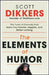 The Elements of Humor: The Tools of Comedy That Make You Funnier, Happier, and Better Looking by Scott Dikkers