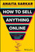 How to Sell Anything Online: The Ultimate Marketing Playbook to Grow Your Online Business by Anaita Sarkar
