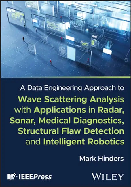 A Data Engineering Approach to Wave Scattering Analysis with Applications in Radar, Sonar, Medical Diagnostics, Structural Flaw Detection and Intellig by Mark Hinders