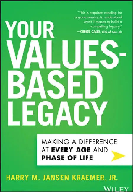 Your Values-Based Legacy: Making a Difference at Every Age and Phase of Life by Harry M. Jansen Kraemer