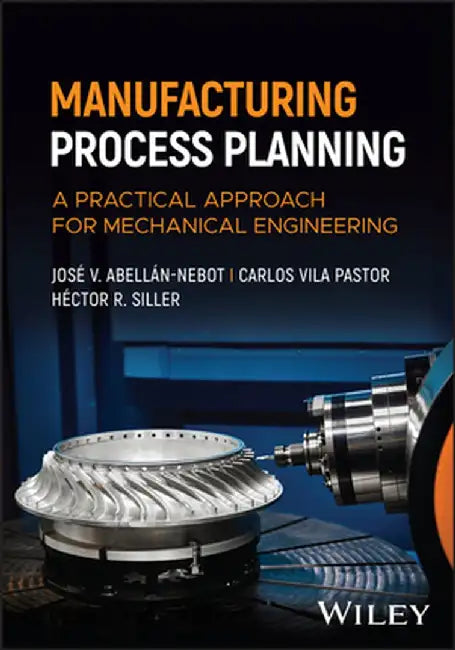Manufacturing Process Planning: A Practical Approach for Mechanical Engineering by José V. Abellán-Nebot