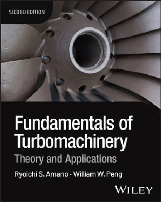 Fundamentals of Turbomachinery: Theory and Applications by Ryoichi Samuel Amano