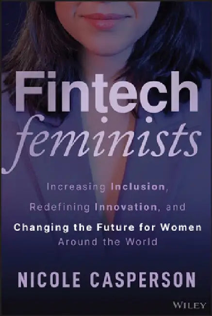 Fintech Feminists: How Women Entrepreneurs Are Reshaping Digital Finance Worldwide by Nicole Casperson