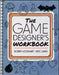 The Game Designer's Workbook: Hands-On Tools, Exercises, Walkthroughs, and Resources for New Game Designers by Bobby Lockhart