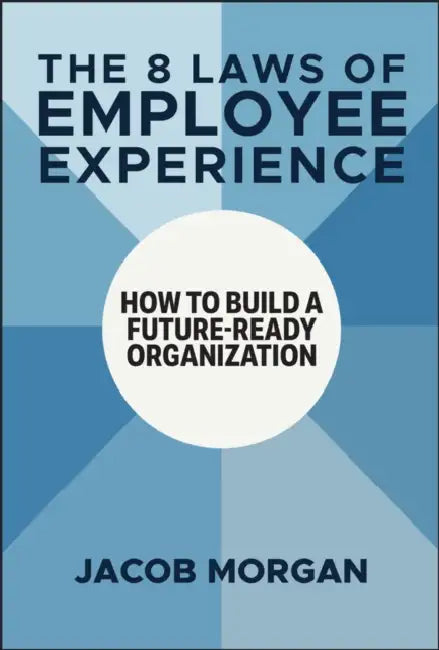 The 8 Laws of Employee Experience: How to Build a Future-Ready Organization by Jacob Morgan