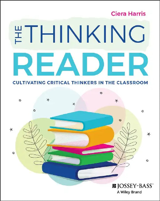 The Thinking Reader: Cultivating Critical Thinkers in the Classroom by Ciera Harris