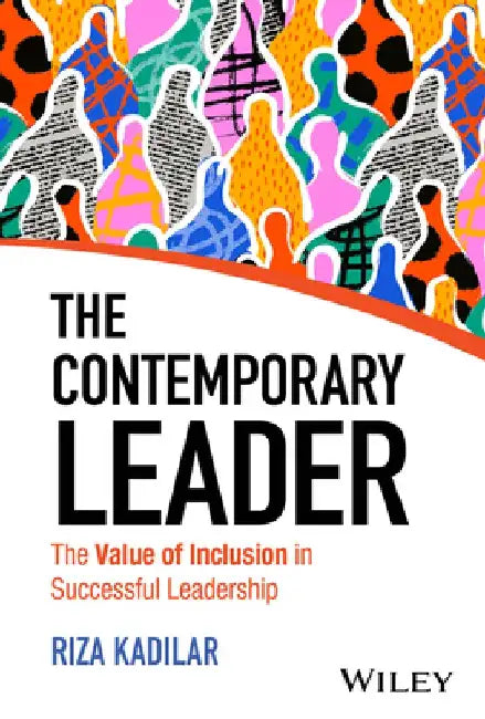 The Power of Inclusion: The Value of Inclusion in Contemporary Leadership by Riza Kadilar