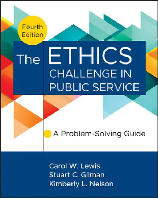 The Ethics Challenge in Public Service: A Problem-Solving Guide by Stuart C. Gilman, Kimberly Nelson, Carol W. Lewis