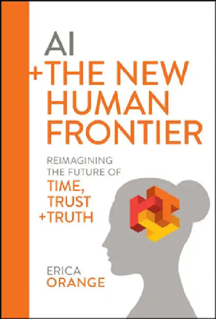 Human Centric Ai: Trust, Truth, and Time by Erica Orange