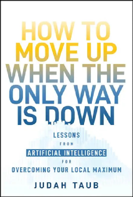 Local Maximum: What Humans Can Learn from Computers to Improve Their Thinking and Decisions by Judah Taub