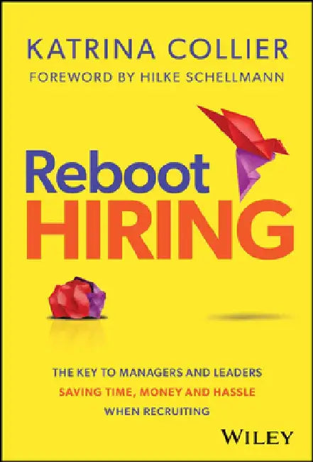 Reboot Hiring: The Key to Managers and Leaders Saving Time, Money and Hassle When Recruiting by Katrina Collier