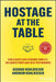 Hostage at the Table: How Leaders Can Overcome Conflict, Influence Others and Raise Performance by George Kohlrieser