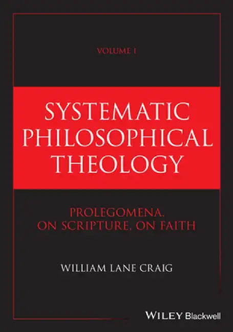 Systematic Philosophical Theology, Volume 1: Prolegomena, on Scripture, on Faith by William Lane Craig