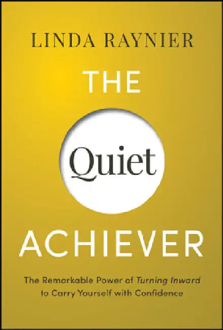 The Quiet Achiever: Your Journey to Authentic Confidence by Raynier, Linda