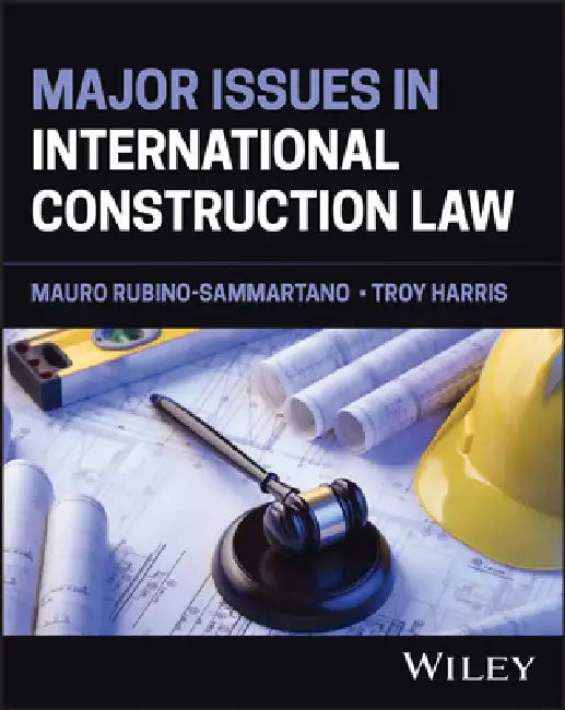 Major Issues in International Construction Law by Troy L. Harris, Mauro Rubino-Sammartano