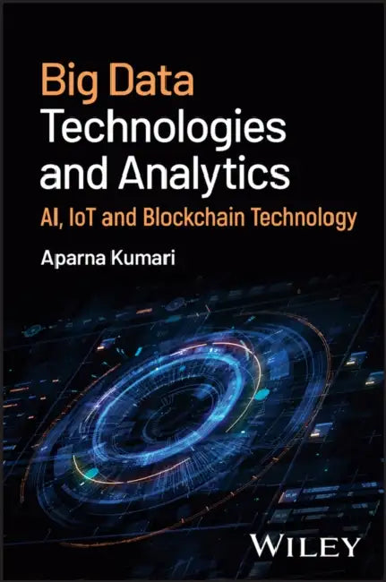 Big Data Technologies and Analytics: AI, Iot and Blockchain Technology by Aparna Kumari