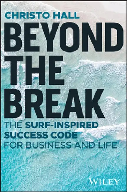 Beyond the Break: The Surf-Inspired Success Code for Business and Life by Christo Hall