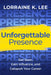 Unforgettable Presence: Get Seen, Gain Influence, and Catapult Your Career by Lorraine K. Lee
