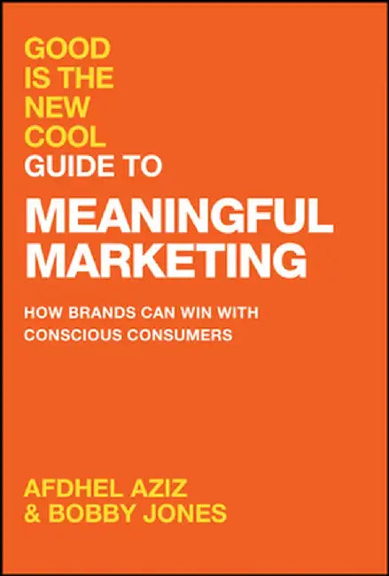 Good Is the New Cool Guide to Meaningful Marketing: How Brands Can Win with Conscious Consumers by Afdhel Aziz