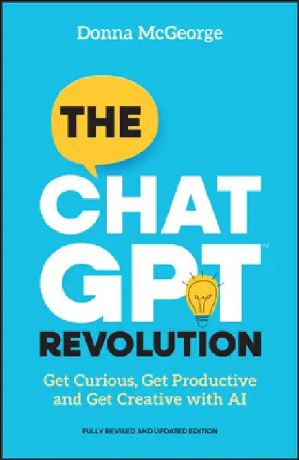 The ChatGPT Revolution: Get Curious, Get Productive and Get Creative with AI by Donna McGeorge