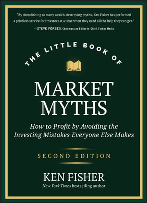 The Little Book of Market Myths: How to Profit by Avoiding the Investing Mistakes Everyone Else Makes by Kenneth L. Fisher