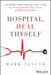 Hospital, Heal Thyself: One Brilliant Mathematician's Proven Plan for Saving American Hospitals Many Lives and Billions of Dollars by Mark Taylor