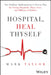 Hospital, Heal Thyself: One Brilliant Mathematician's Proven Plan for Saving American Hospitals Many Lives and Billions of Dollars by Mark Taylor