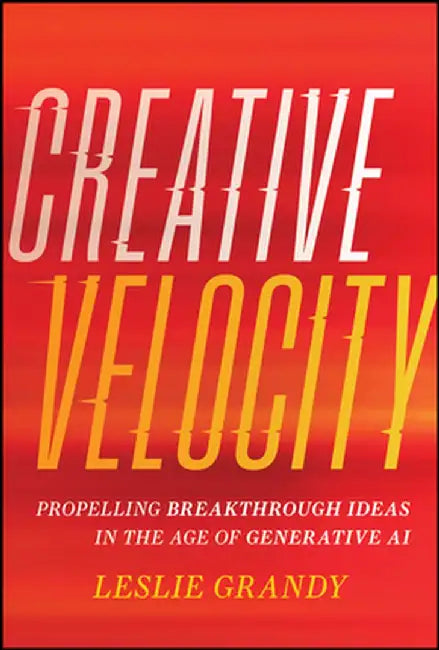 Creative Velocity: Propelling Breakthrough Ideas in the Age of Generative AI by Leslie Grandy