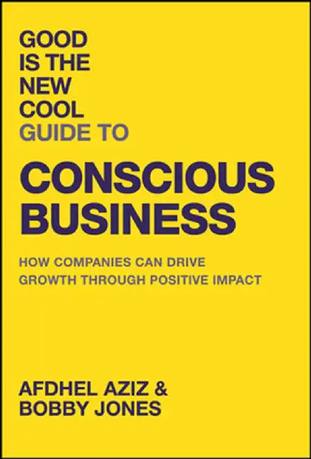 Good Is the New Cool Guide to Conscious Business: How Companies Can Drive Growth Through Positive Impact by Afdhel Aziz