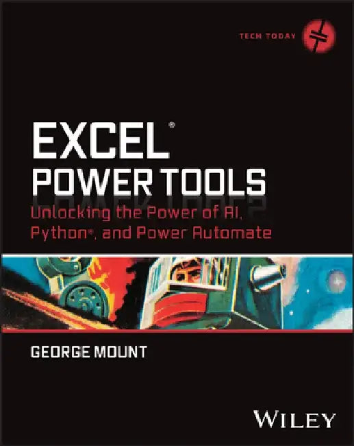 Excel Power Tools: Unlocking the Power of Ai, Python, and Power Automate by George Mount
