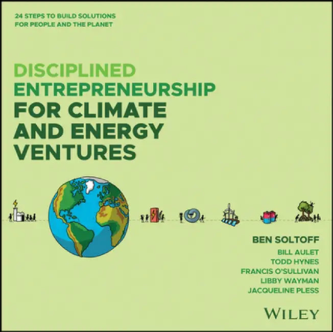 Disciplined Entrepreneurship for Climate and Energy Solutions: 24 Steps to Build Solutions for People and the Planet by Bill Aulet