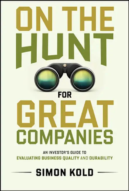 On the Hunt for Great Companies: An Investor's Guide to Evaluating Business Quality and Durability by Simon Kold