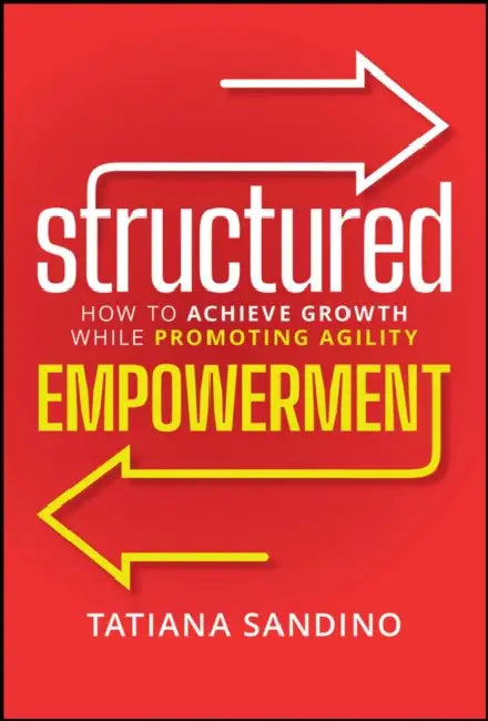 Structured Empowerment: How to Achieve Growth While Promoting Agility by Tatiana Sandino