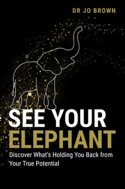 See Your Elephant: Discover What's Holding You Back from Your True Potential by Jo Brown