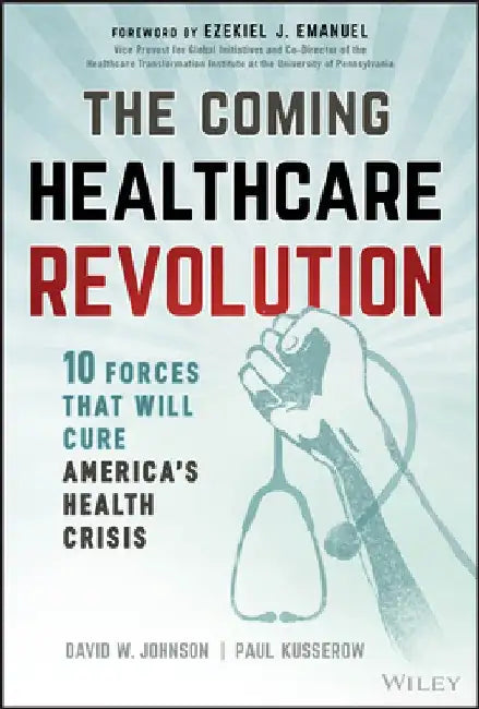 The Coming Healthcare Revolution: 10 Forces That Will Cure America's Health Crisis by David W. Johnson